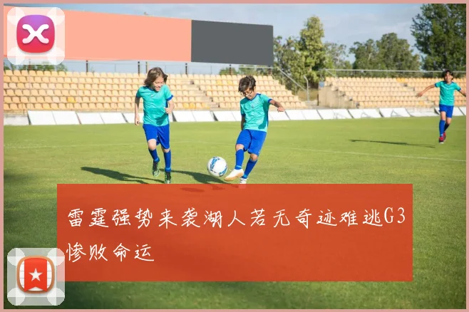 雷霆强势来袭湖人若无奇迹难逃G3惨败命运