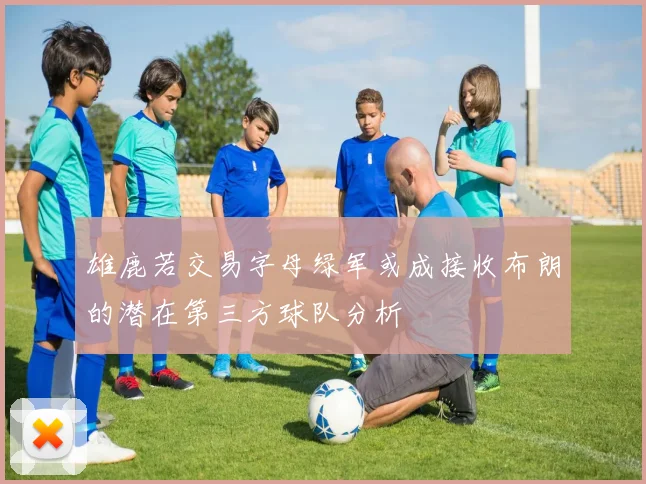 雄鹿若交易字母绿军或成接收布朗的潜在第三方球队分析